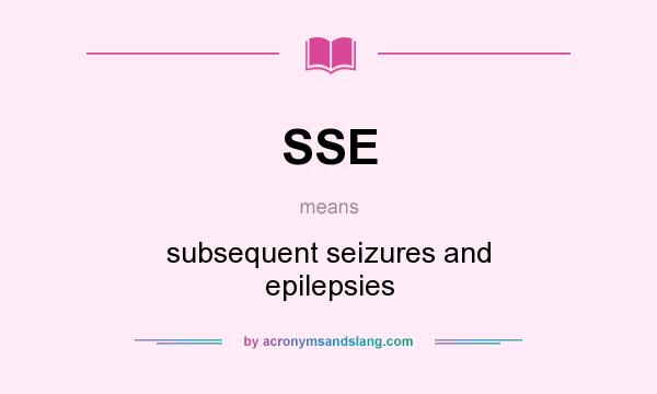What does SSE mean? It stands for subsequent seizures and epilepsies
