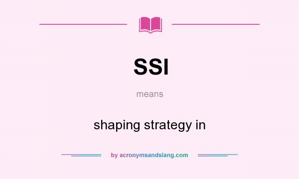 What does SSI mean? It stands for shaping strategy in