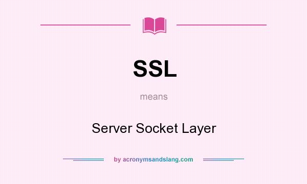 What does SSL mean? It stands for Server Socket Layer