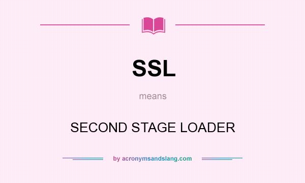 What does SSL mean? It stands for SECOND STAGE LOADER