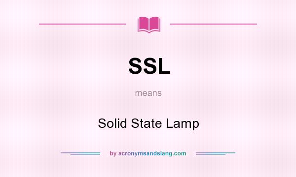 What does SSL mean? It stands for Solid State Lamp