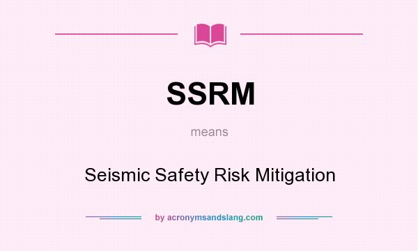 What does SSRM mean? It stands for Seismic Safety Risk Mitigation