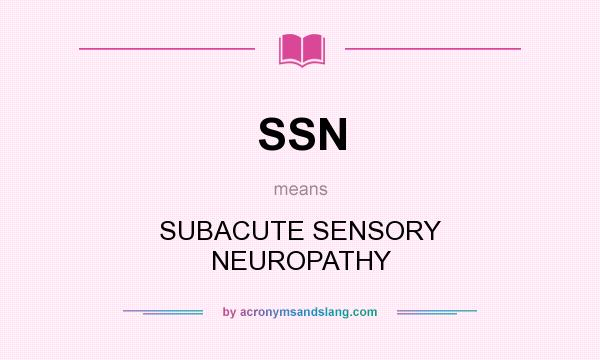 What does SSN mean? It stands for SUBACUTE SENSORY NEUROPATHY