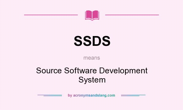 What does SSDS mean? It stands for Source Software Development System