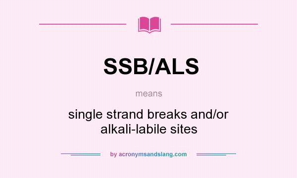 What does SSB/ALS mean? It stands for single strand breaks and/or alkali-labile sites