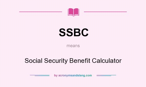 What does SSBC mean? It stands for Social Security Benefit Calculator