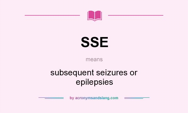 What does SSE mean? It stands for subsequent seizures or epilepsies