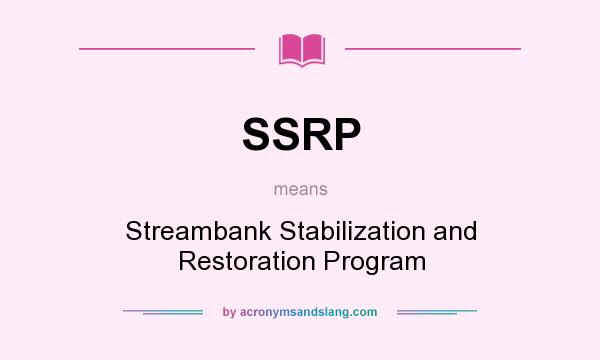 What does SSRP mean? It stands for Streambank Stabilization and Restoration Program
