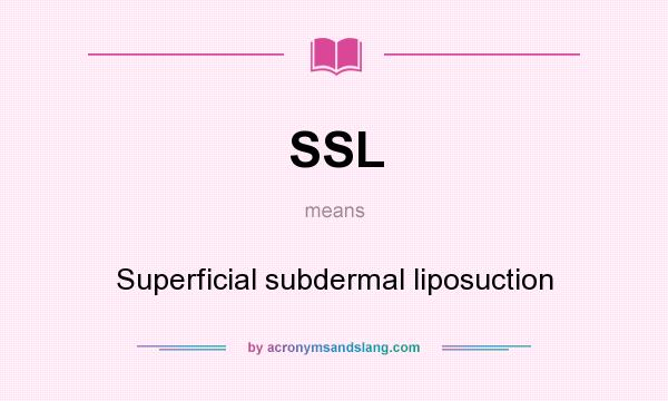 What does SSL mean? It stands for Superficial subdermal liposuction