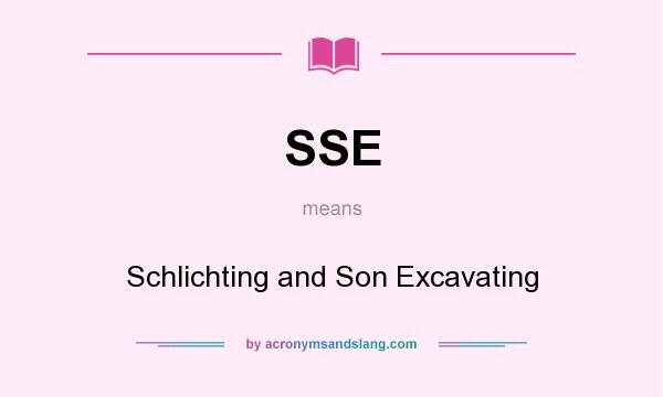 What does SSE mean? It stands for Schlichting and Son Excavating