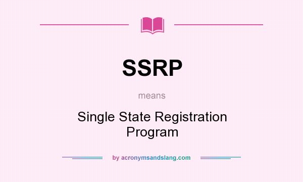 What does SSRP mean? It stands for Single State Registration Program