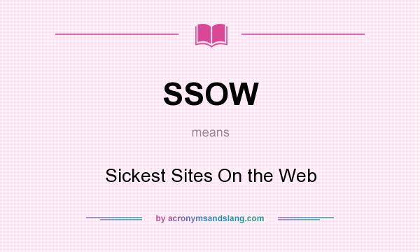What does SSOW mean? It stands for Sickest Sites On the Web