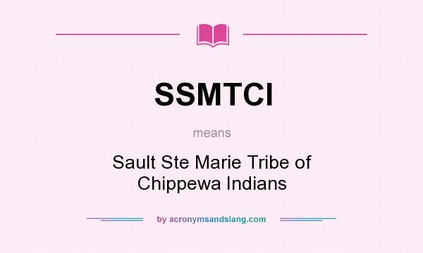 What does SSMTCI mean? It stands for Sault Ste Marie Tribe of Chippewa Indians
