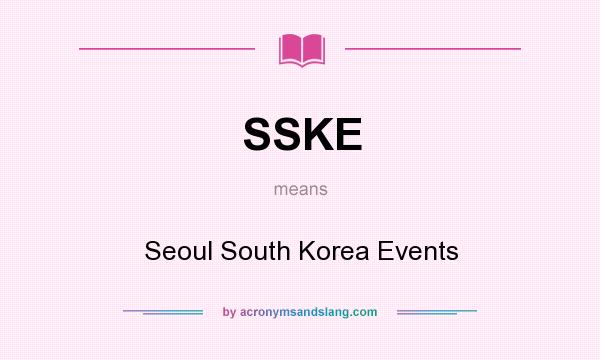 What does SSKE mean? It stands for Seoul South Korea Events