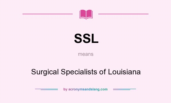 What does SSL mean? It stands for Surgical Specialists of Louisiana