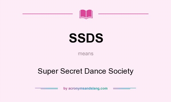 What does SSDS mean? It stands for Super Secret Dance Society