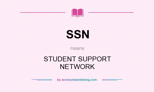 What does SSN mean? It stands for STUDENT SUPPORT NETWORK