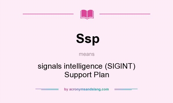 What does Ssp mean? It stands for signals intelligence (SIGINT) Support Plan