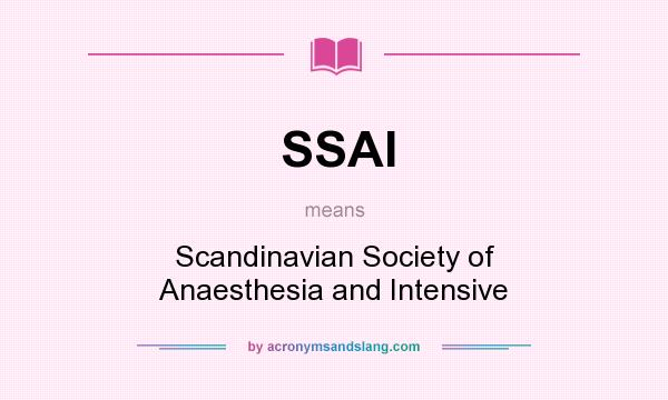 What does SSAI mean? It stands for Scandinavian Society of Anaesthesia and Intensive