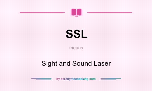 What does SSL mean? It stands for Sight and Sound Laser