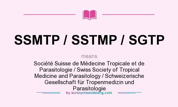 What does SSMTP / SSTMP / SGTP mean? It stands for Société Suisse de Médecine Tropicale et de Parasitologie / Swiss Society of Tropical Medicine and Parasitology / Schweizerische Gesellschaft für Tropenmedizin und Parasitologie