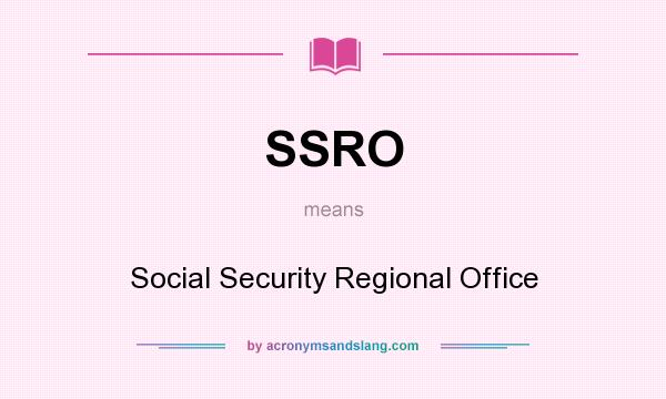 What does SSRO mean? It stands for Social Security Regional Office
