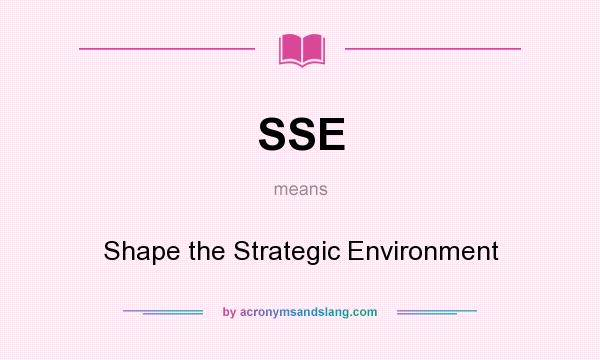 What does SSE mean? It stands for Shape the Strategic Environment
