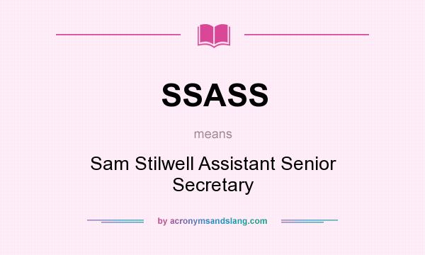What does SSASS mean? It stands for Sam Stilwell Assistant Senior Secretary