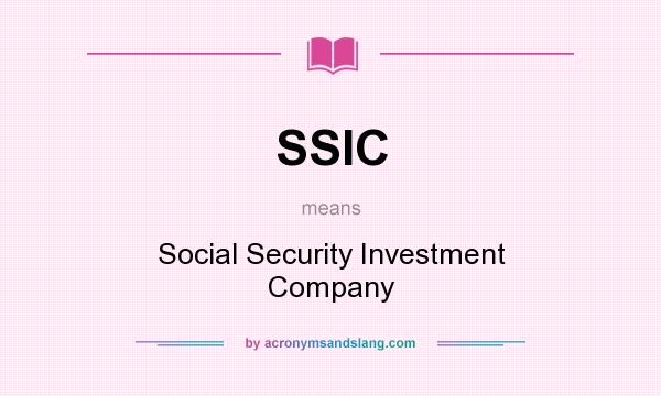 What does SSIC mean? It stands for Social Security Investment Company