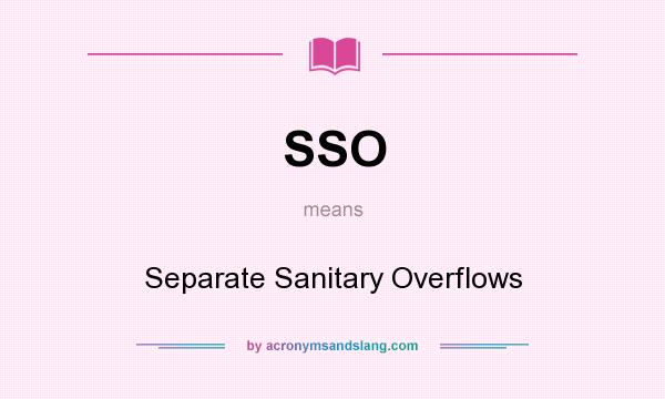What does SSO mean? It stands for Separate Sanitary Overflows