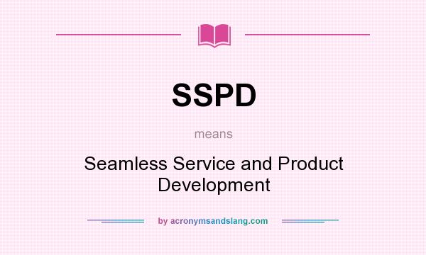 What does SSPD mean? It stands for Seamless Service and Product Development