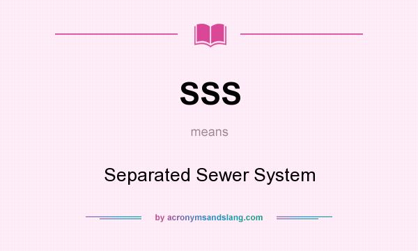 What does SSS mean? It stands for Separated Sewer System