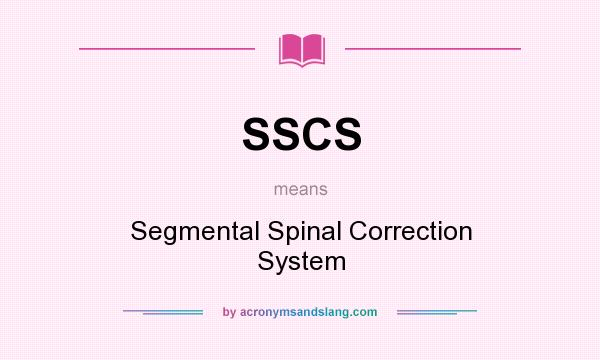 What does SSCS mean? It stands for Segmental Spinal Correction System