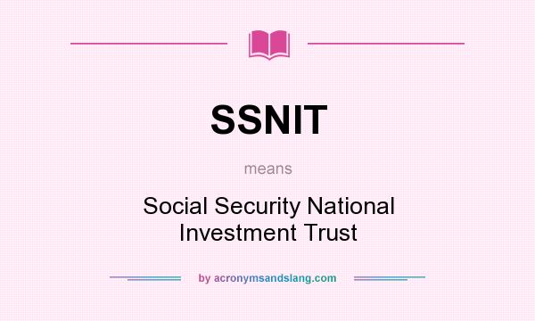 What does SSNIT mean? It stands for Social Security National Investment Trust