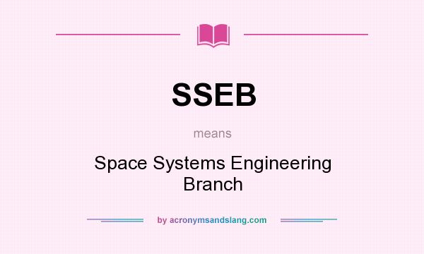 What does SSEB mean? It stands for Space Systems Engineering Branch