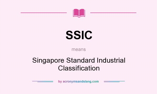 What does SSIC mean? It stands for Singapore Standard Industrial Classification