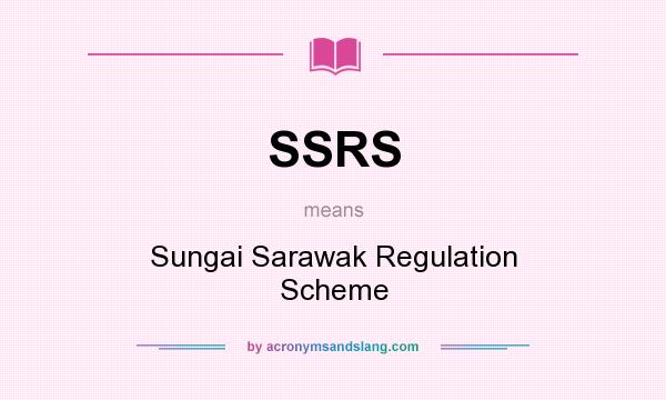 What does SSRS mean? It stands for Sungai Sarawak Regulation Scheme