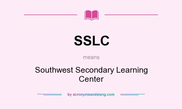 What does SSLC mean? It stands for Southwest Secondary Learning Center