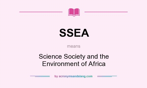 What does SSEA mean? It stands for Science Society and the Environment of Africa