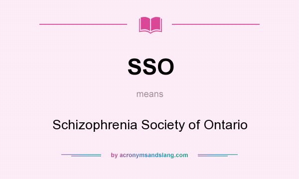 What does SSO mean? It stands for Schizophrenia Society of Ontario