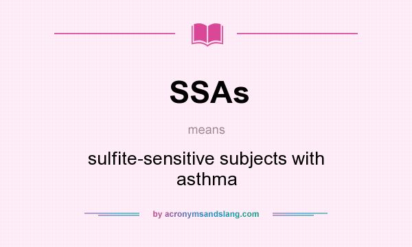 What does SSAs mean? It stands for sulfite-sensitive subjects with asthma