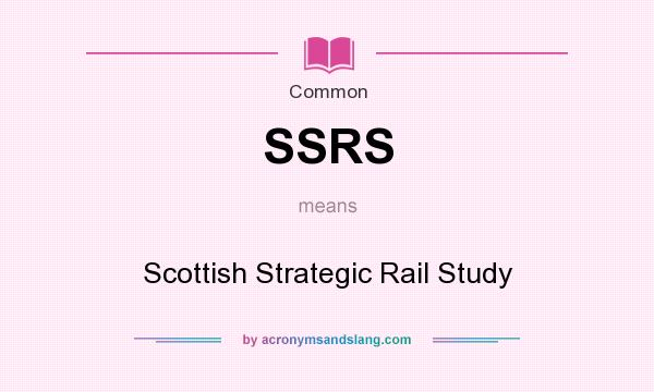 What does SSRS mean? It stands for Scottish Strategic Rail Study