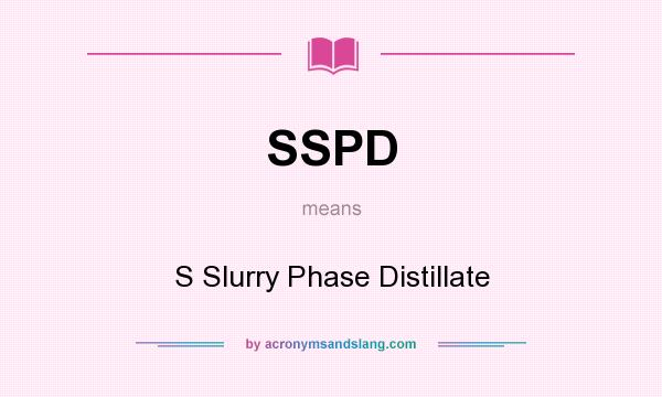 What does SSPD mean? It stands for S Slurry Phase Distillate