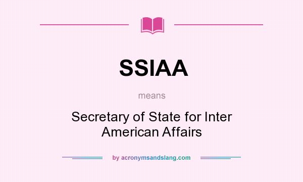 What does SSIAA mean? It stands for Secretary of State for Inter American Affairs