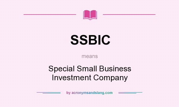 What does SSBIC mean? It stands for Special Small Business Investment Company