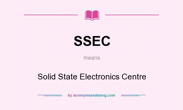 What does SSEC mean? It stands for Solid State Electronics Centre