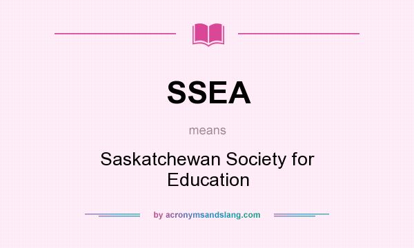 What does SSEA mean? It stands for Saskatchewan Society for Education