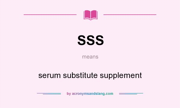 What does SSS mean? It stands for serum substitute supplement