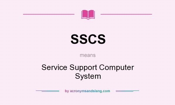 What does SSCS mean? It stands for Service Support Computer System