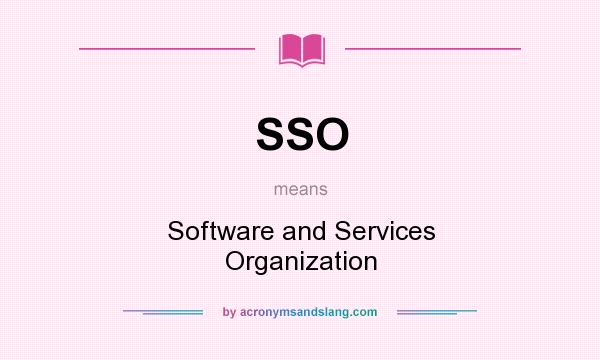 What does SSO mean? It stands for Software and Services Organization